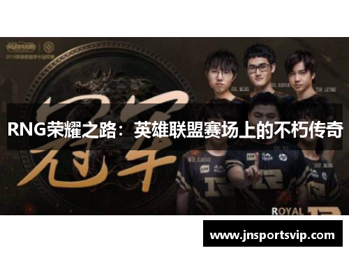 RNG荣耀之路：英雄联盟赛场上的不朽传奇