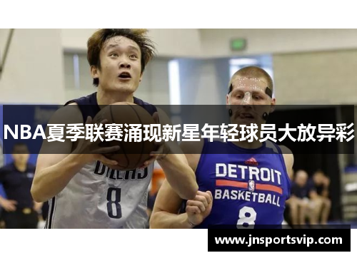 NBA夏季联赛涌现新星年轻球员大放异彩