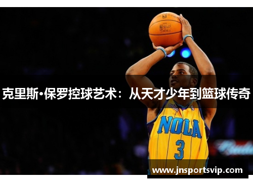 克里斯·保罗控球艺术：从天才少年到篮球传奇