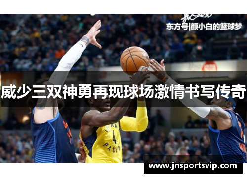 威少三双神勇再现球场激情书写传奇